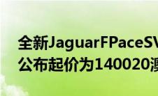 全新JaguarFPaceSVR的澳大利亚价格已经公布起价为140020澳元