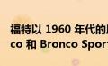 福特以 1960 年代的风格准备了特别的 Bronco 和 Bronco Sport