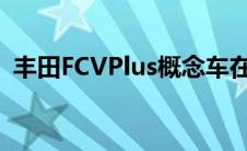 丰田FCVPlus概念车在展示其未来主义外观