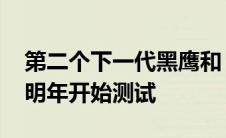 第二个下一代黑鹰和 Apache 引擎原型将于明年开始测试