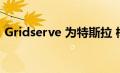 Gridserve 为特斯拉 梅赛德斯推出试驾活动