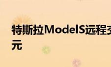 特斯拉ModelS远程交付开始比格纹少5万美元