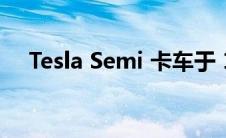 Tesla Semi 卡车于 12 月 1 日开始生产