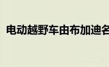 电动越野车由布加迪名望的小汽车公司建造