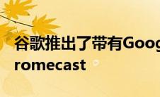 谷歌推出了带有Google TV媒体播放器的Chromecast