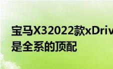 宝马X32022款xDrive30i尊享型M曜夜套装是全系的顶配