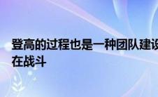 登高的过程也是一种团队建设让同学们知道自己不是一个人在战斗