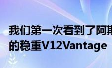 我们第一次看到了阿斯顿全新的外观令人惊讶的稳重V12Vantage