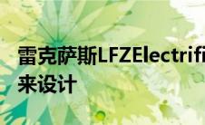 雷克萨斯LFZElectrified向我们展示了人的未来设计