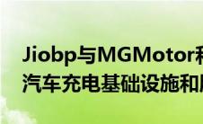 Jiobp与MGMotor和Castrol合作开发电动汽车充电基础设施和服务