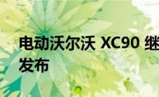 电动沃尔沃 XC90 继任者将于今年晚些时候发布