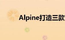 Alpine打造三款高性能电动汽车