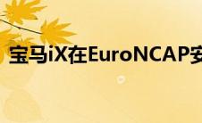 宝马iX在EuroNCAP安全测试中获得五颗星