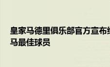 皇家马德里俱乐部官方宣布维尼修斯被评为Mahou八月皇马最佳球员