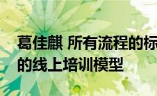 葛佳麒 所有流程的标准化才能建立超百万人的线上培训模型