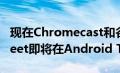 现在Chromecast和谷歌Duo上的Google Meet即将在Android TV上提供