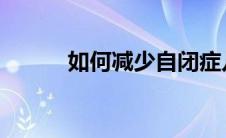 如何减少自闭症儿童的问题行为