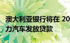 澳大利亚银行将在 2025 年停止向新的汽油动力汽车发放贷款