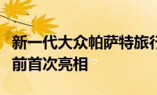 新一代大众帕萨特旅行车在 2023 年首次亮相前首次亮相