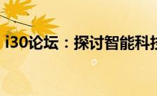 i30论坛：探讨智能科技与未来出行的新趋势