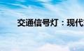 交通信号灯：现代交通秩序的守护者