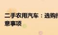 二手农用汽车：选购指南、使用技巧及交易注意事项