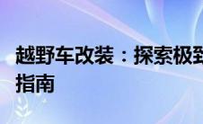 越野车改装：探索极致越野体验，个性化改装指南