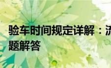 验车时间规定详解：流程、注意事项及常见问题解答