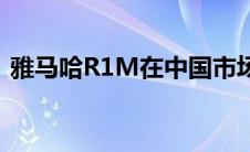 雅马哈R1M在中国市场的售价及其相关介绍