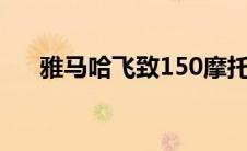 雅马哈飞致150摩托车报价及详细信息