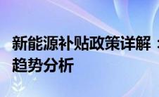 新能源补贴政策详解：补贴对象、方式及未来趋势分析