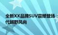 全新XX品牌SUV震撼登场：科技与豪华的结合，引领新时代越野风尚