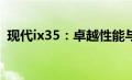 现代ix35：卓越性能与智能科技的完美结合