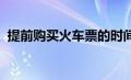 提前购买火车票的时间规定及相关注意事项