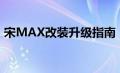 宋MAX改装升级指南：让你的爱车焕然一新