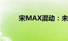 宋MAX混动：未来出行的新选择