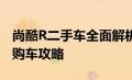 尚酷R二手车全面解析：购买前的关键信息与购车攻略