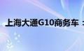 上海大通G10商务车：打造专属商务新标杆