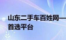 山东二手车百姓网——您身边的二手车交易首选平台