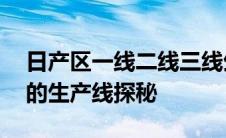 日产区一线二线三线生产揭秘：A7778车型的生产线探秘