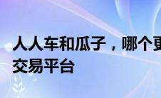 人人车和瓜子，哪个更靠谱？全面解析二手车交易平台